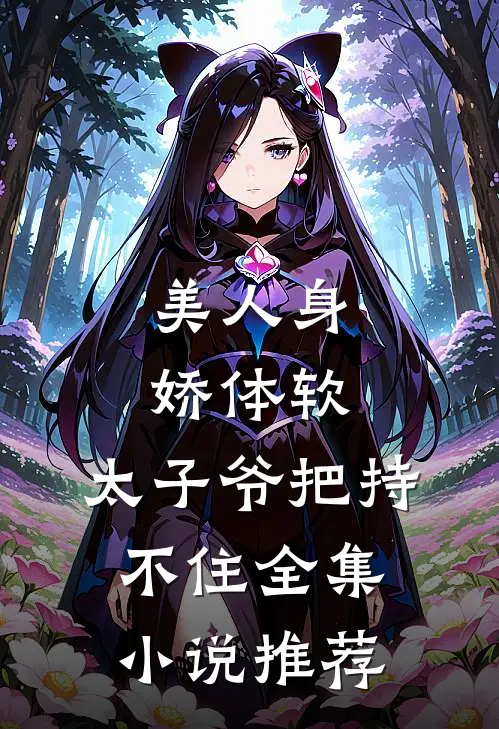 美人身娇体软，太子爷把持不住全集小说推荐