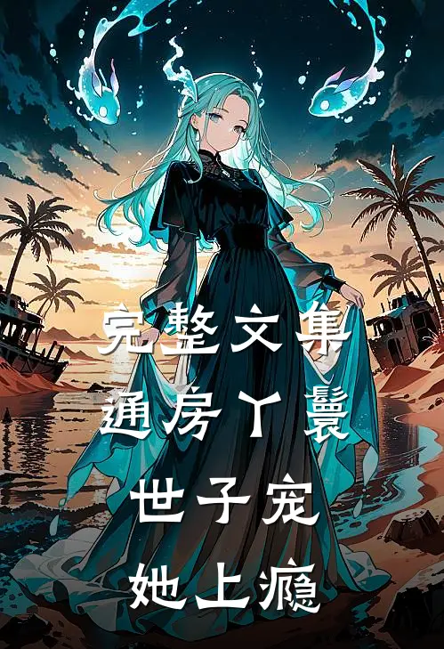 完整文集通房丫鬟，世子宠她上瘾