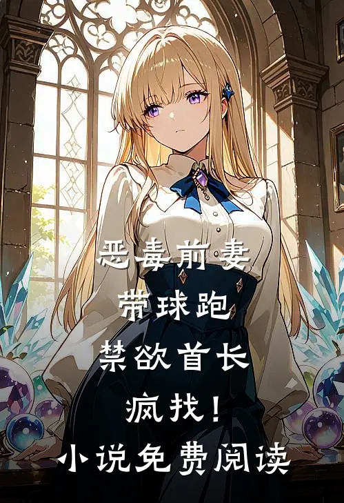 恶毒前妻带球跑，禁欲首长疯找！小说免费阅读