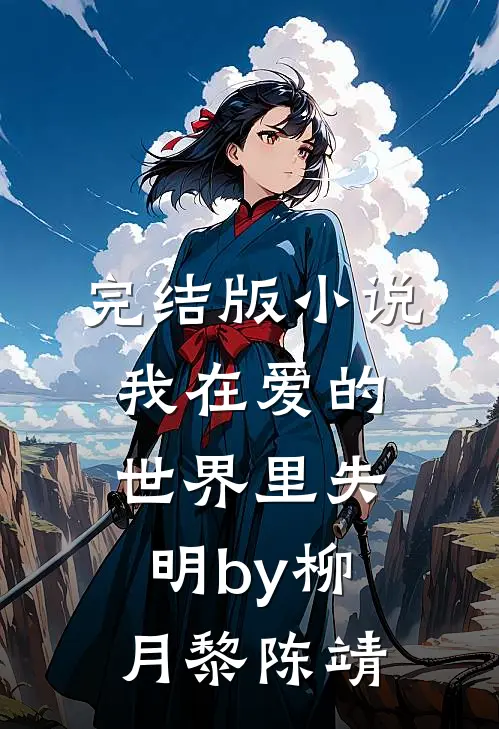 完结版小说我在爱的世界里失明by柳月黎陈靖