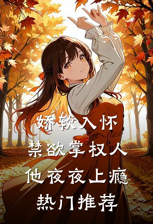 娇软入怀，禁欲掌权人他夜夜上瘾热门推荐