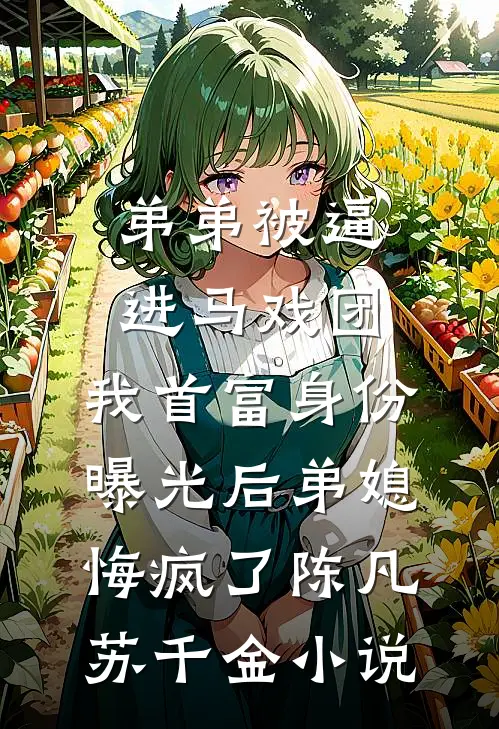 弟弟被逼进马戏团，我首富身份曝光后弟媳悔疯了陈凡苏千金小说