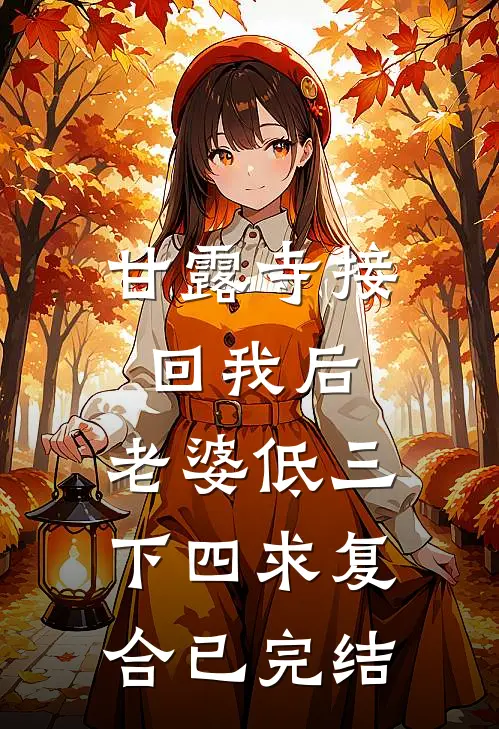 甘露寺接回我后，老婆低三下四求复合已完结