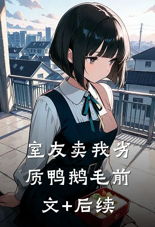 室友卖我劣质鸭鹅毛前文+后续