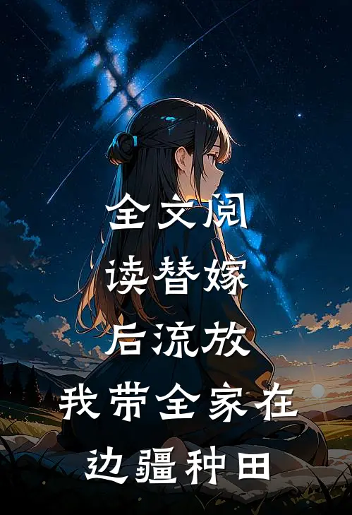 全文阅读替嫁后流放，我带全家在边疆种田