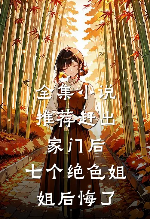 全集小说推荐赶出家门后，七个绝色姐姐后悔了