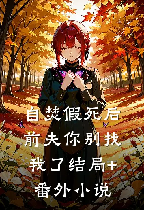 自焚假死后，前夫你别找我了结局+番外小说