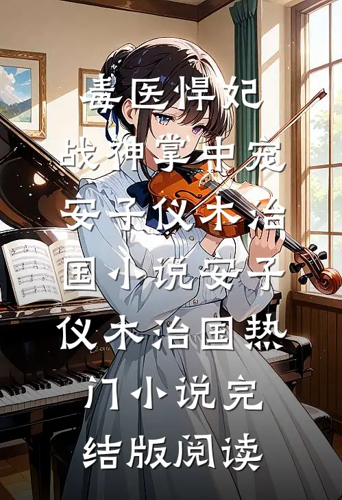 毒医悍妃：战神掌中宠安子仪木治国小说安子仪木治国热门小说完结版阅读