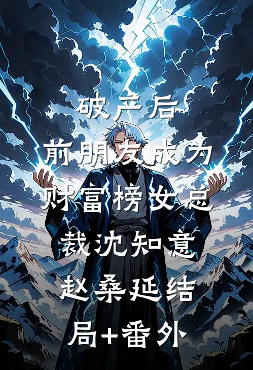 破产后，前朋友成为财富榜女总裁沈知意赵桑延结局+番外