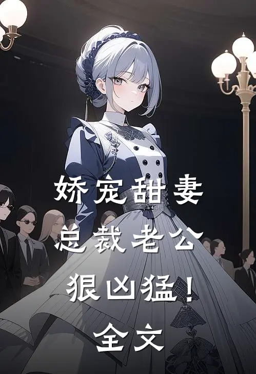 娇宠甜妻：总裁老公狠凶猛！全文