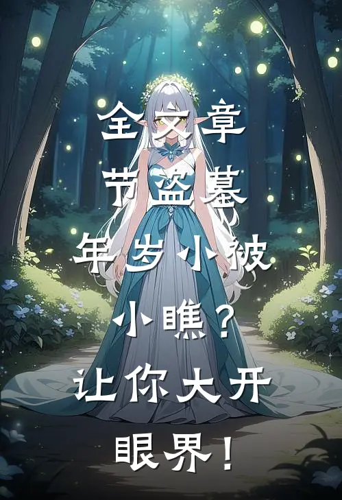 全文章节盗墓：年岁小被小瞧？让你大开眼界！