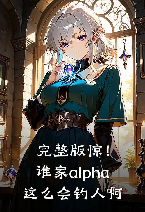 完整版惊！谁家alpha这么会钓人啊