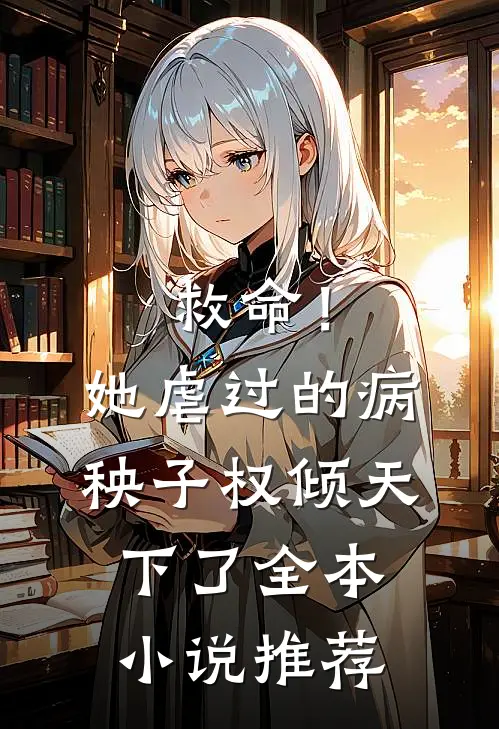 救命！她虐过的病秧子权倾天下了全本小说推荐