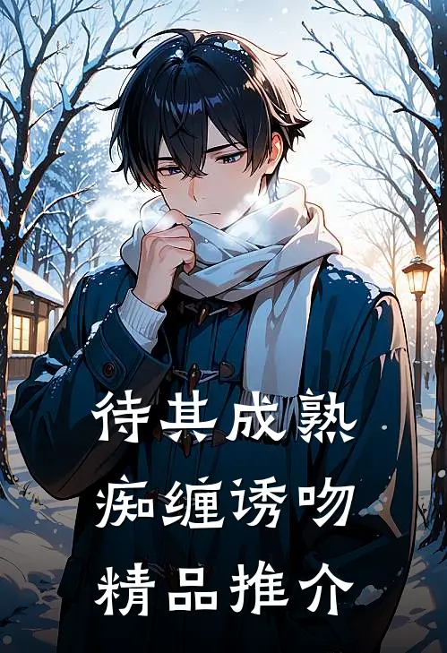 待其成熟：痴缠诱吻精品推介
