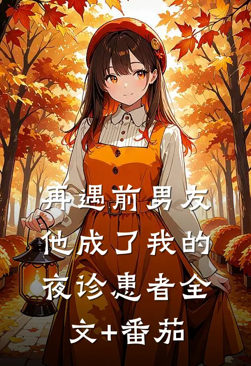 再遇前男友，他成了我的夜诊患者全文+番茄