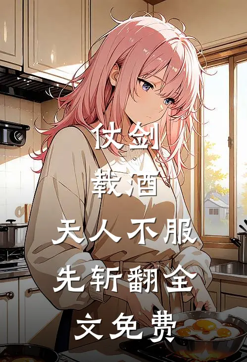 仗剑，载酒，天人不服先斩翻全文免费