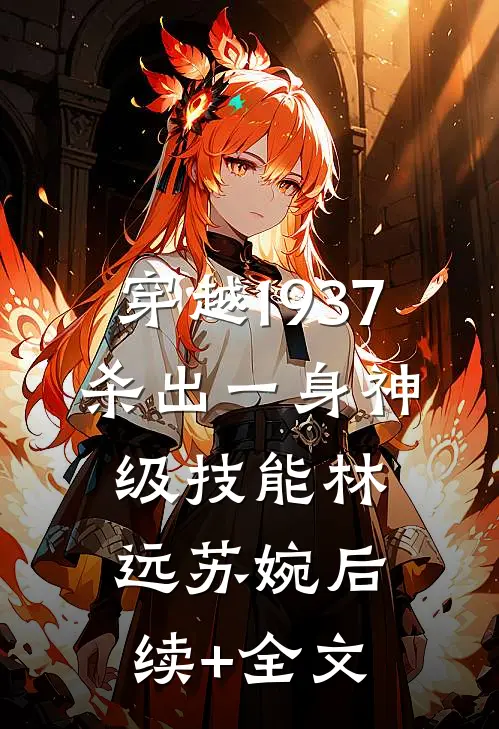 穿越1937，杀出一身神级技能林远苏婉后续+全文