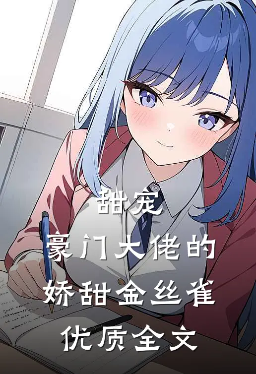 甜宠：豪门大佬的娇甜金丝雀优质全文