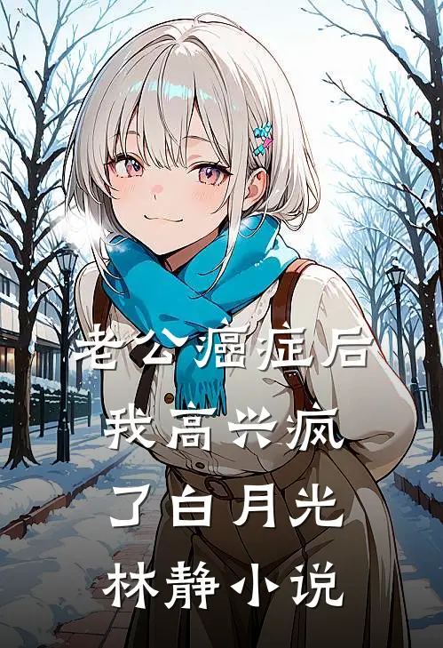 老公癌症后，我高兴疯了白月光林静小说