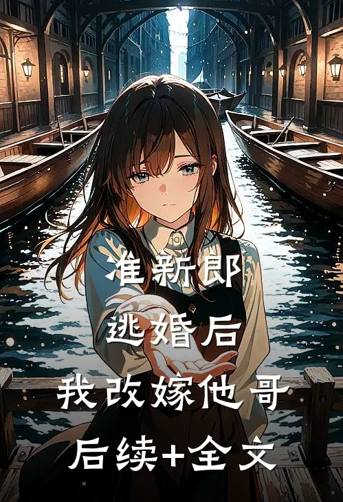 准新郎逃婚后，我改嫁他哥后续+全文