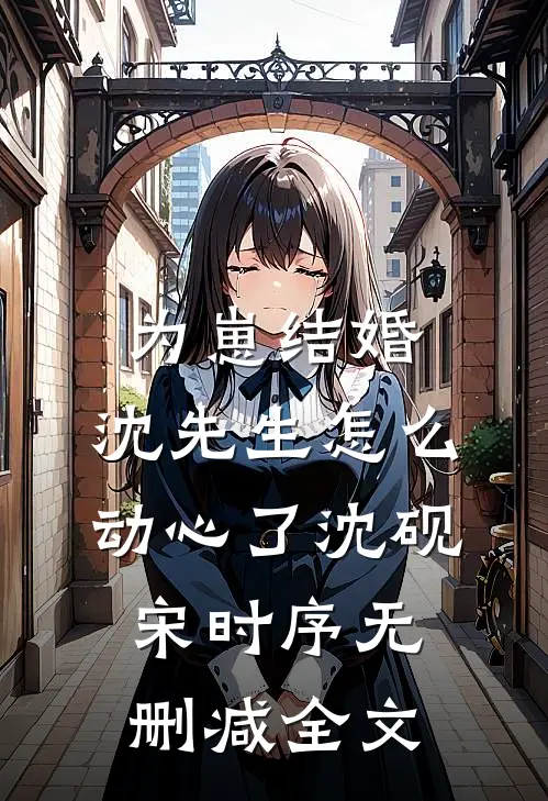 为崽结婚，沈先生怎么动心了沈砚宋时序无删减全文