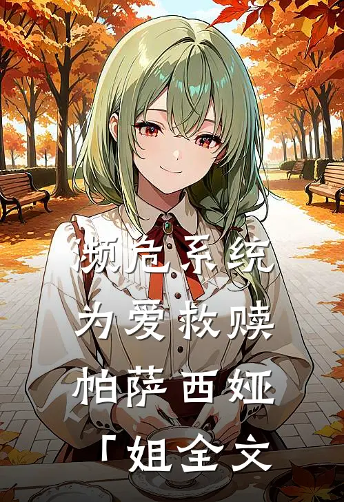 濒危系统：为爱救赎帕萨西娅「姐全文