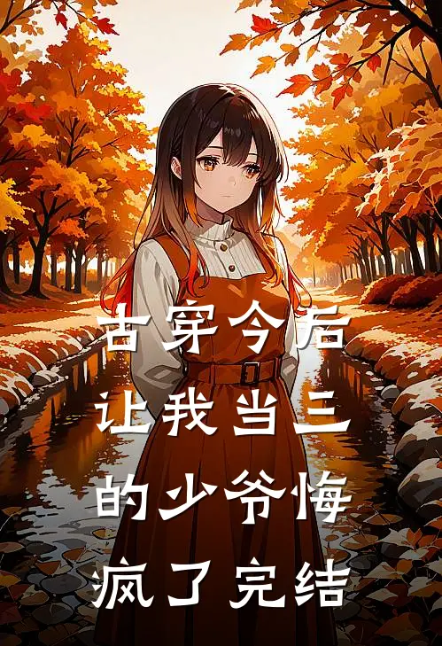 古穿今后，让我当三的少爷悔疯了完结