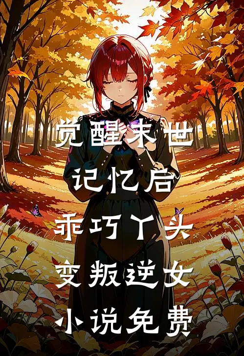 觉醒末世记忆后，乖巧丫头变叛逆女小说免费