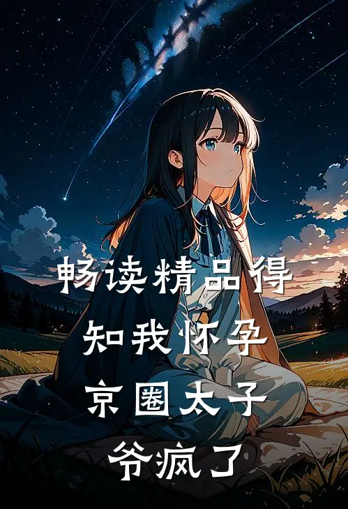 畅读精品得知我怀孕，京圈太子爷疯了