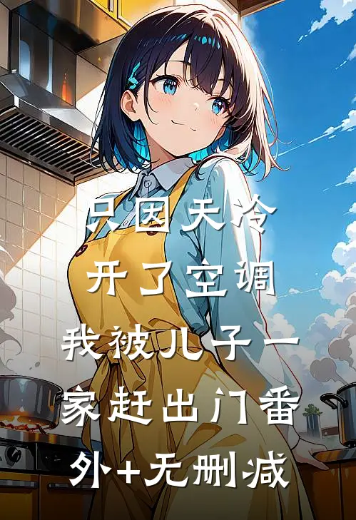 只因天冷开了空调，我被儿子一家赶出门番外+无删减