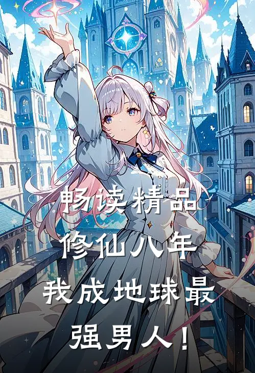 畅读精品修仙八年，我成地球最强男人！