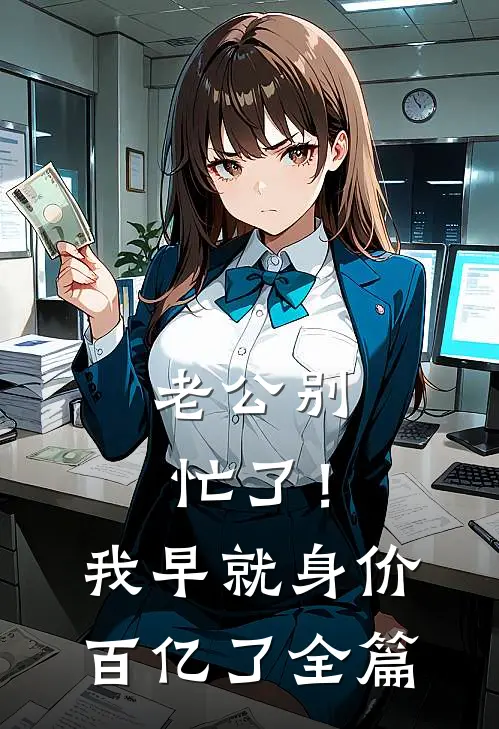 老公别忙了！我早就身价百亿了全篇