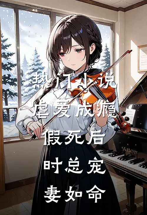 热门小说虐爱成瘾：假死后，时总宠妻如命