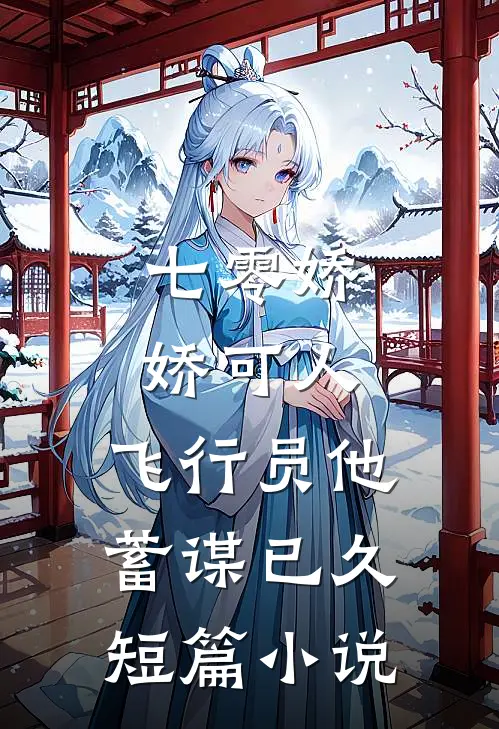七零娇娇可人，飞行员他蓄谋已久短篇小说