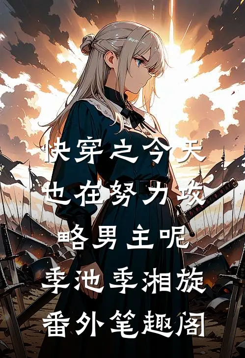 快穿之今天也在努力攻略男主呢：季池季湘旋番外笔趣阁