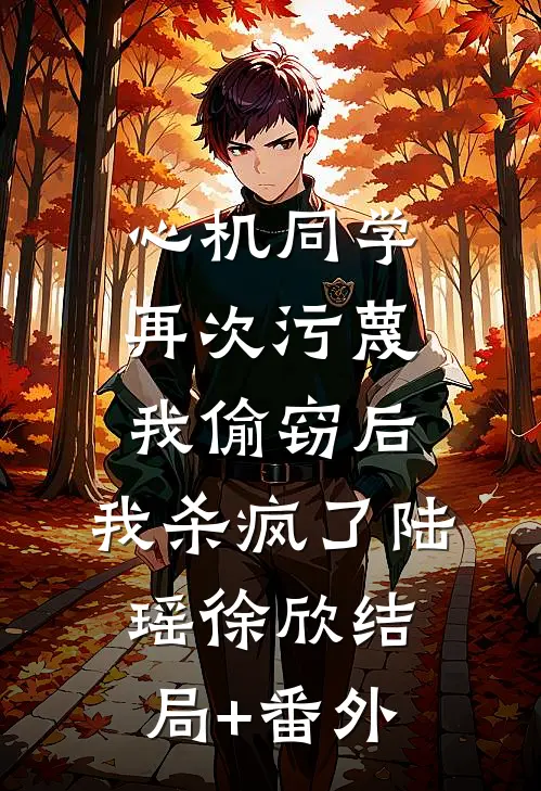 心机同学再次污蔑我偷窃后，我杀疯了陆瑶徐欣结局+番外