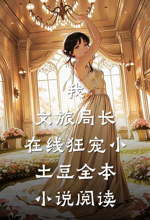 我，文旅局长，在线狂宠小土豆全本小说阅读