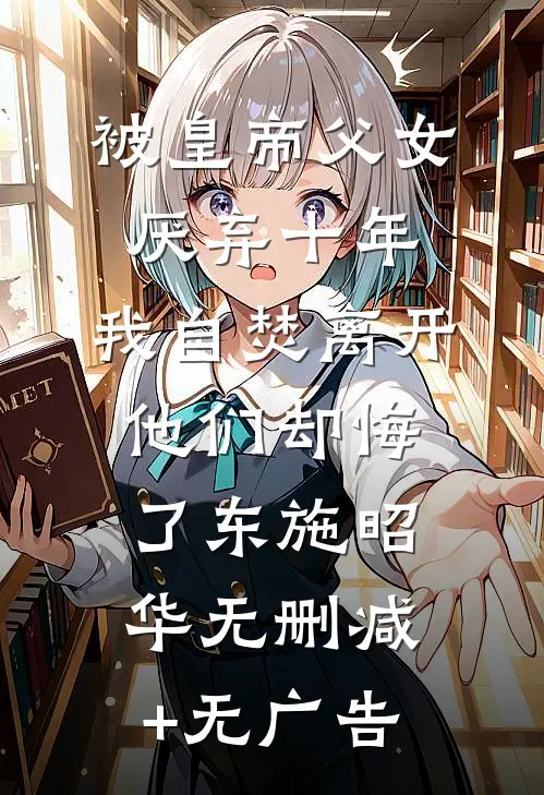 被皇帝父女厌弃十年，我自焚离开他们却悔了东施昭华无删减+无广告
