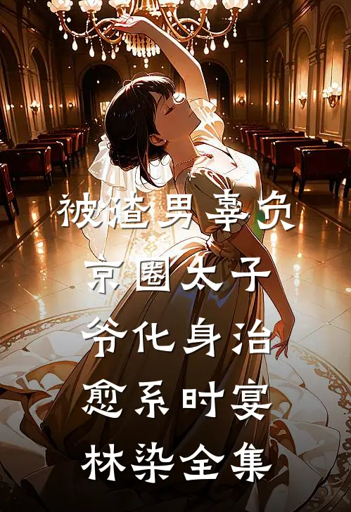 被渣男辜负，京圈太子爷化身治愈系时宴林染 全集