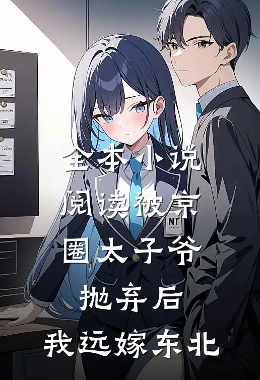 全本小说阅读被京圈太子爷抛弃后，我远嫁东北