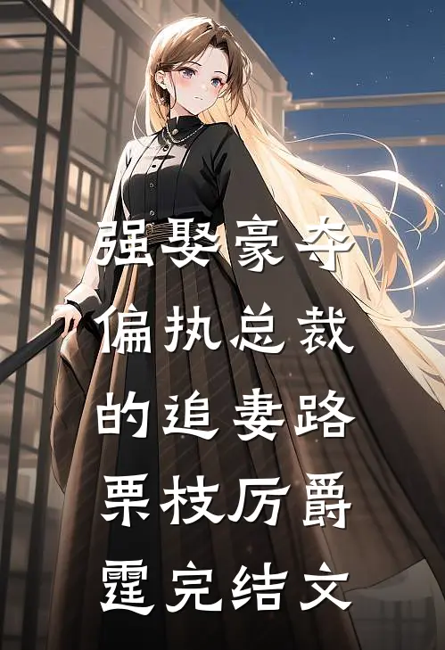 强娶豪夺：偏执总裁的追妻路栗枝厉爵霆完结文