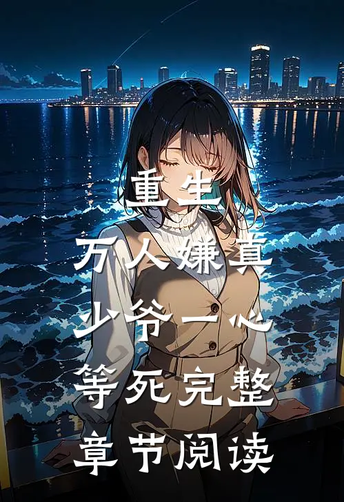 重生：万人嫌真少爷一心等死完整章节阅读