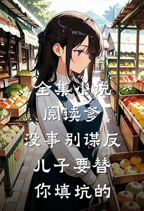 全集小说阅读爹，没事别谋反，儿子要替你填坑的