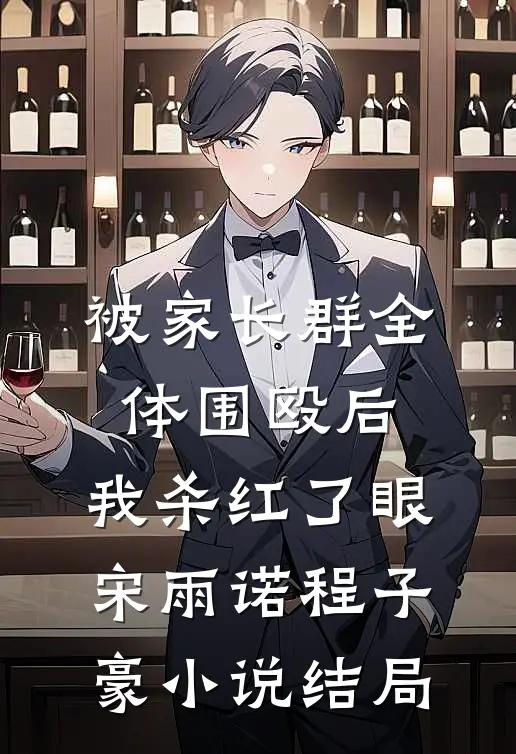 被家长群全体围殴后，我杀红了眼宋雨诺程子豪小说结局