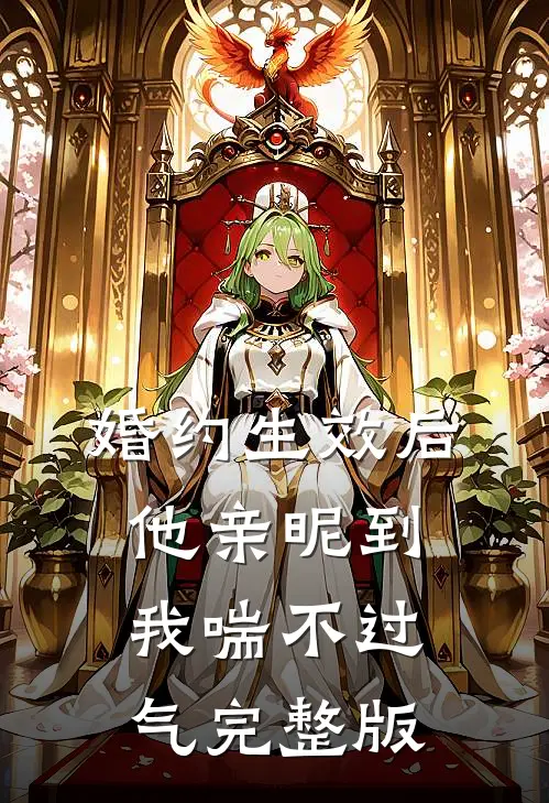 婚约生效后，他亲昵到我喘不过气完整版