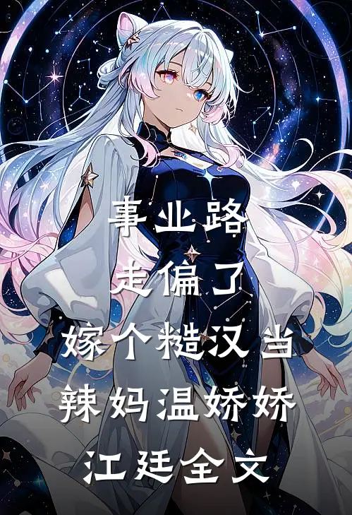 事业路走偏了，嫁个糙汉当辣妈温娇娇江廷全文