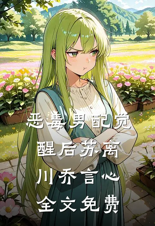 恶毒男配觉醒后苏离川乔言心全文免费