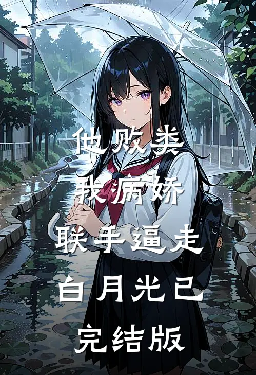 他败类，我病娇，联手逼走白月光已完结版