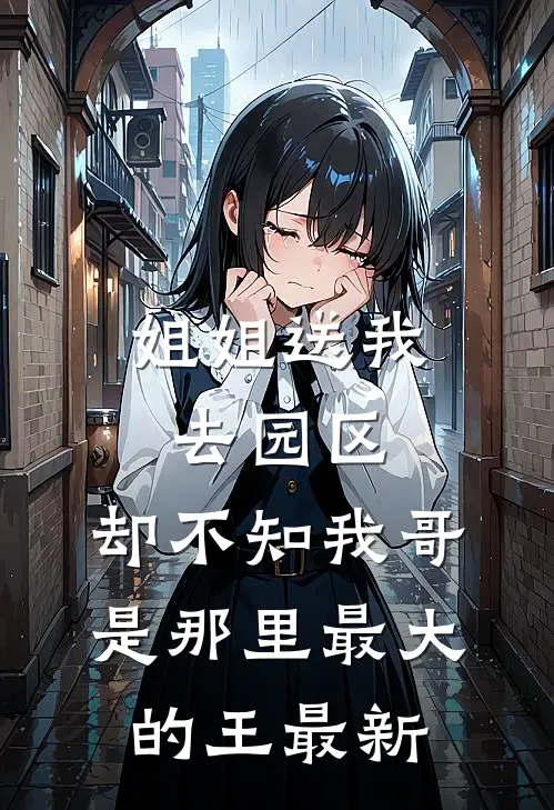 姐姐送我去园区，却不知我哥是那里最大的王最新