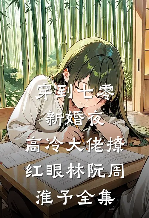 穿到七零新婚夜，高冷大佬撩红眼林阮周淮予全集